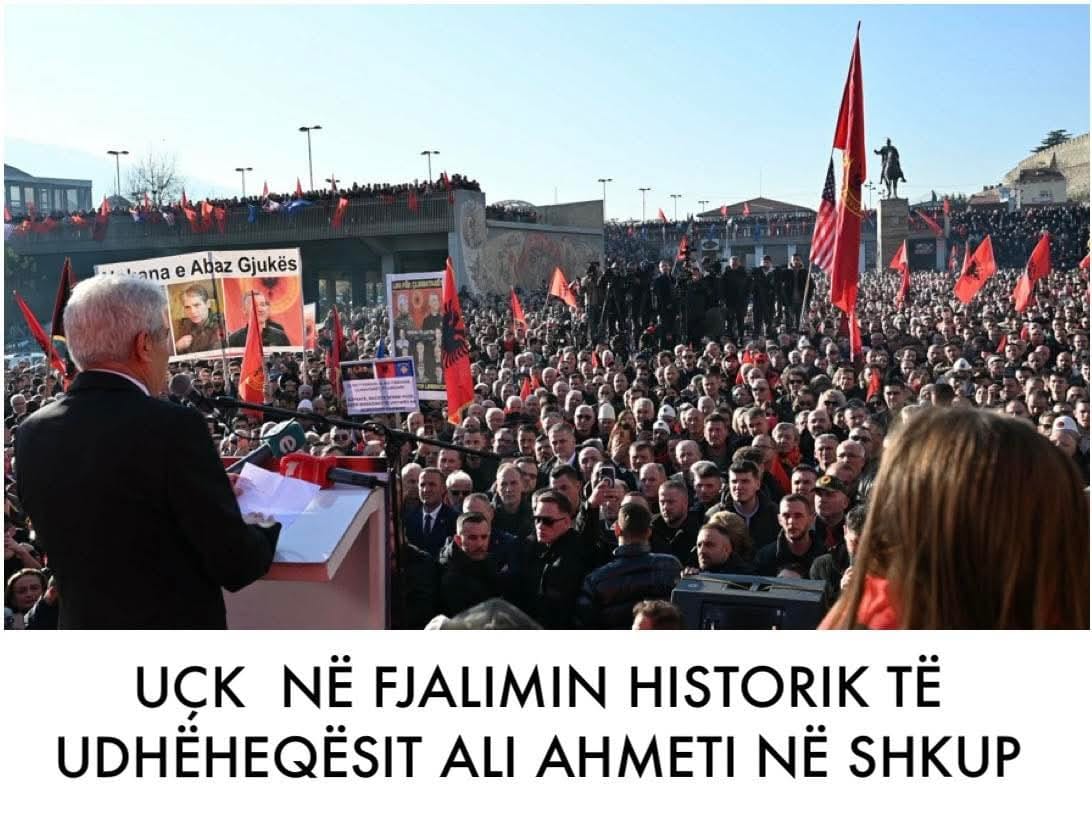 UÇK NË FJALIMIN HISTORIK TË UDHËHEQËSIT ALI AHMETI NË SHKUP