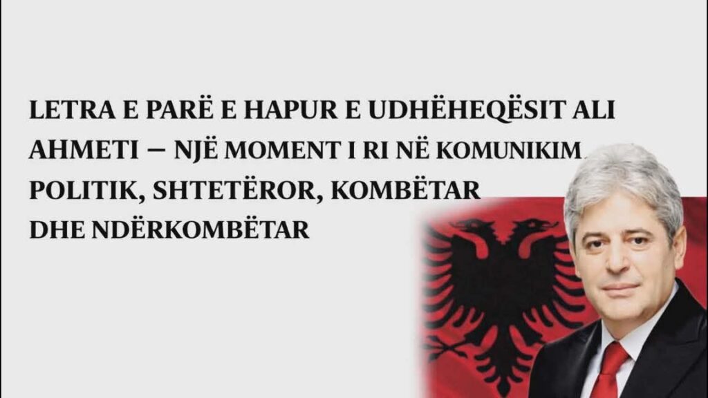 LETRA E PARË E HAPUR E UDHËHEQËSIT ALI AHMETI   NJË MOMENT I RI NË KOMUNIKIMIN POLITIK  SHTETËROR  KOMBËTAR DHE NDËRKOMBËTAR