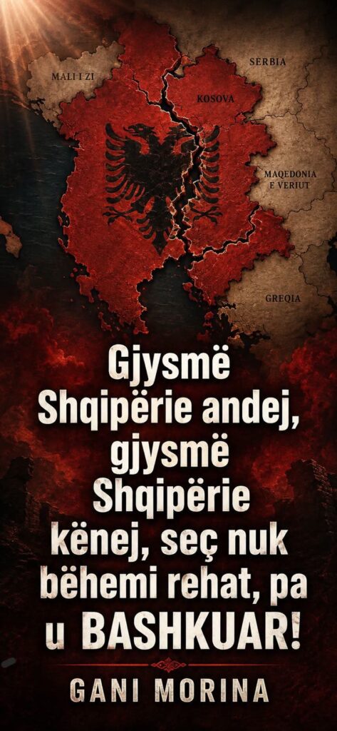 SHQIPËRINË E BËJNË BASHKË ATA QË E KANË NDARË  E JO ATA QË E KANË KUNDËRSHTUAR NDARJEN DHE QË JANË PËR BASHKIM