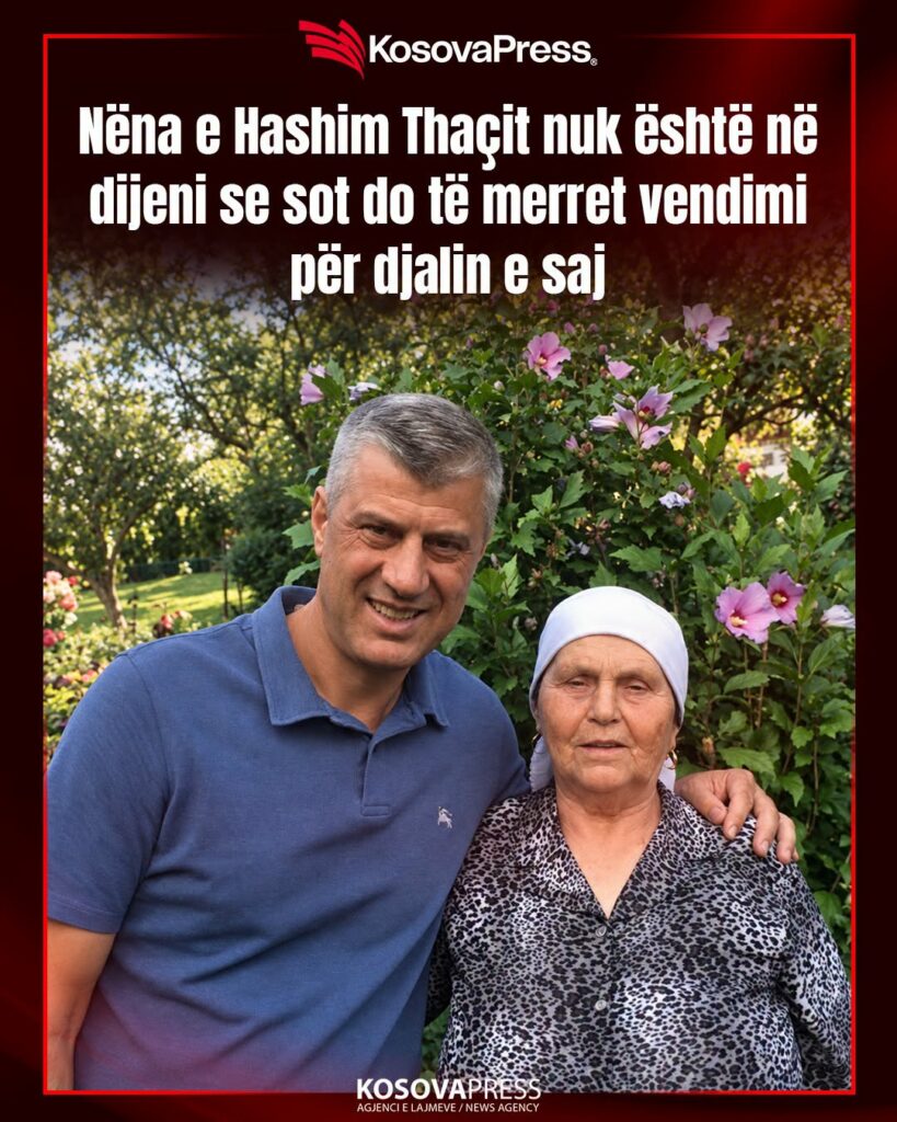  Nëna e tij ende nuk e di për vendimin    flet familjari i Hashim Thaçit